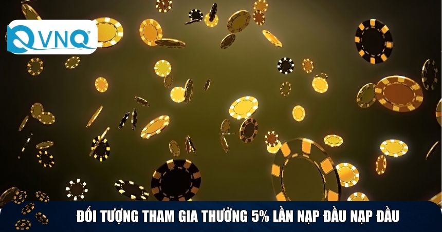  Đối tượng tham gia thưởng 5% lần nạp đầu nạp đầu