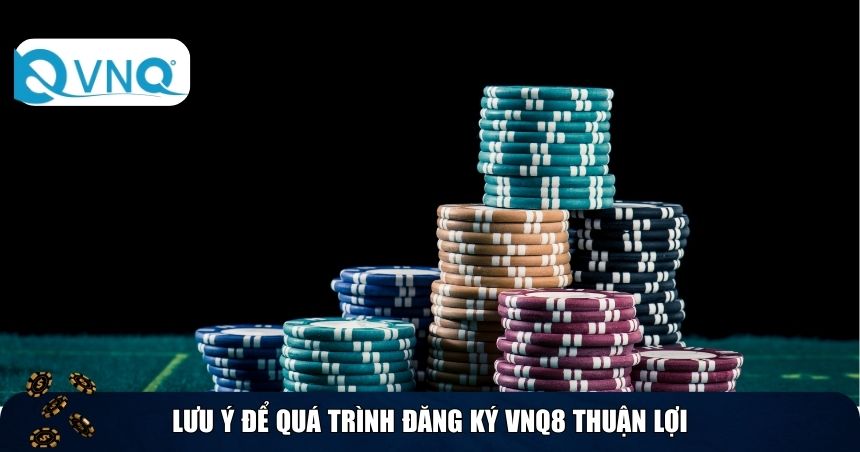 Lưu ý để quá trình đăng ký VNQ8 thuận lợi