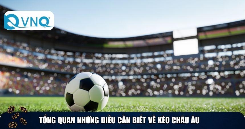 Tổng quan những điều cần biết về kèo châu Âu